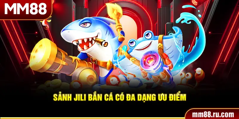Sảnh JILI bắn cá có đa dạng ưu điểm