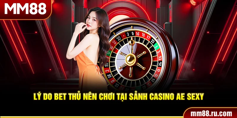Lý do bet thủ nên chơi tại sảnh casino Ae sexy