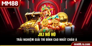 Jili Nổ Hũ – Trải Nghiệm Giải Trí Đỉnh Cao Nhất Châu Á