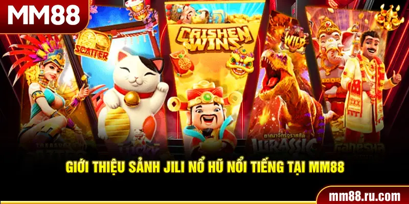 Giới thiệu sảnh JILI nổ hũ nổi tiếng tại MM88