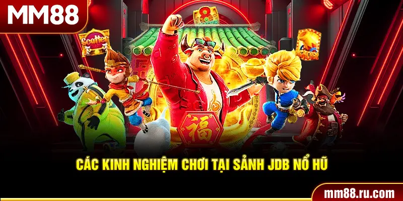 Các kinh nghiệm chơi tại sảnh JDB nổ hũ