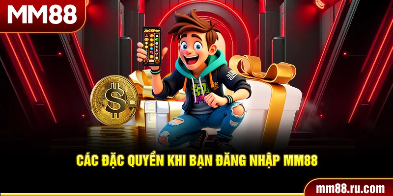 Các đặc quyền khi bạn đăng nhập MM88