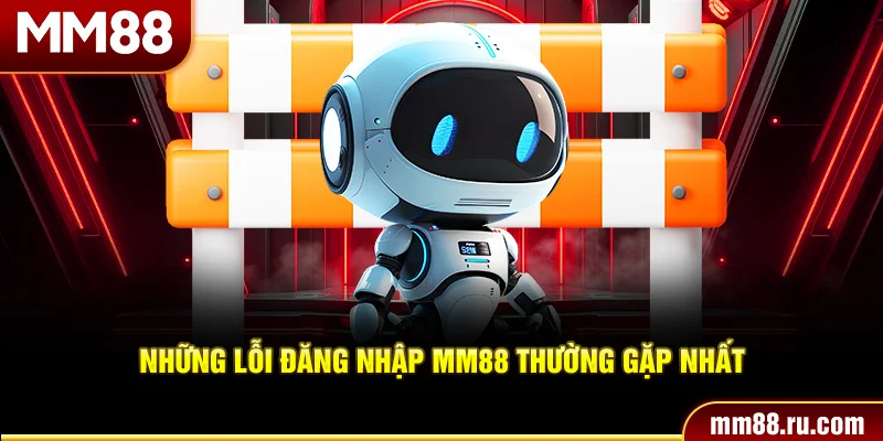Những lỗi đăng nhập MM88 thường gặp nhất