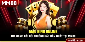 Mậu Binh Online – Tựa game bài đổi thưởng hấp dẫn nhất tại MM88