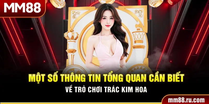 Một số thông tin tổng quan cần biết về trò chơi Trác Kim Hoa