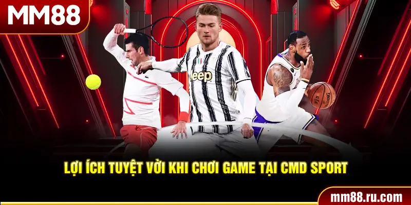 Lợi ích tuyệt vời khi chơi game tại CMD sport
