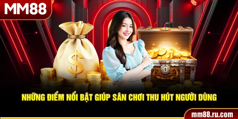 Những điểm nổi bật giúp sân chơi thu hút người dùng