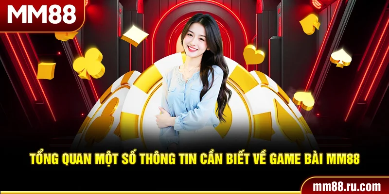 Tổng quan một số thông tin cần biết về game bài MM88